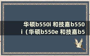 华硕b550i 和技嘉b550i（华硕b550e 和技嘉b550master）